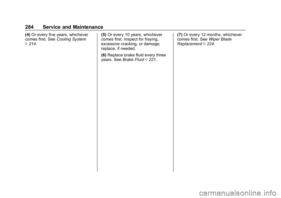 BUICK ENCORE 2019  Owners Manual Buick Encore Owner Manual (GMNA-Localizing-U.S./Canada/Mexico-
12163005) - 2019 - crc - 9/17/18
284 Service and Maintenance
(4)Or every five years, whichever
comes first. See Cooling System
0 214. (5)