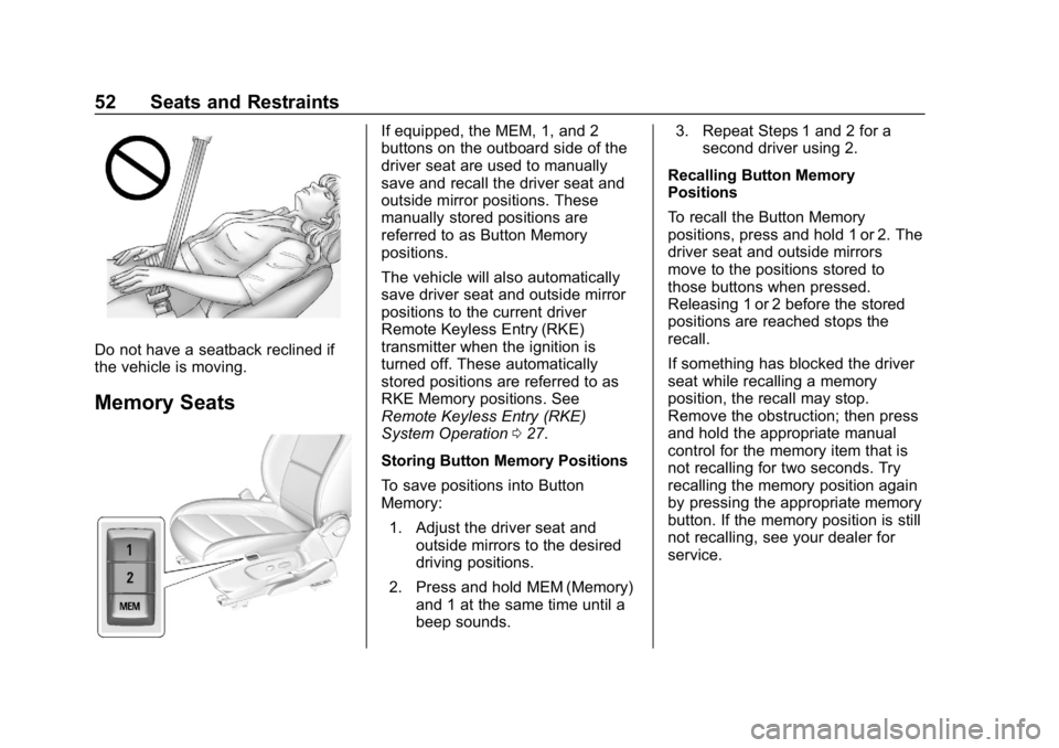BUICK ENCORE 2019  Owners Manual Buick Encore Owner Manual (GMNA-Localizing-U.S./Canada/Mexico-
12163005) - 2019 - crc - 9/17/18
52 Seats and Restraints
Do not have a seatback reclined if
the vehicle is moving.
Memory Seats
If equipp