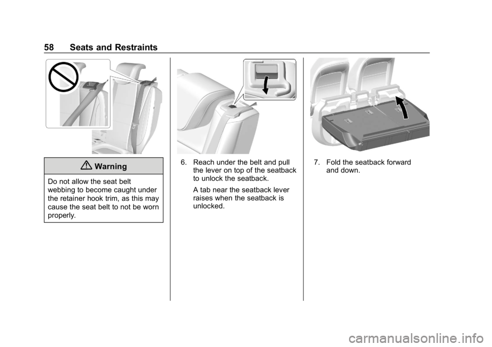 BUICK ENCORE 2019 Workshop Manual Buick Encore Owner Manual (GMNA-Localizing-U.S./Canada/Mexico-
12163005) - 2019 - crc - 9/17/18
58 Seats and Restraints
{Warning
Do not allow the seat belt
webbing to become caught under
the retainer BUICK ENCORE 2019 Workshop Manual Buick Encore Owner Manual (GMNA-Localizing-U.S./Canada/Mexico-
12163005) - 2019 - crc - 9/17/18
58 Seats and Restraints
{Warning
Do not allow the seat belt
webbing to become caught under
the retainer