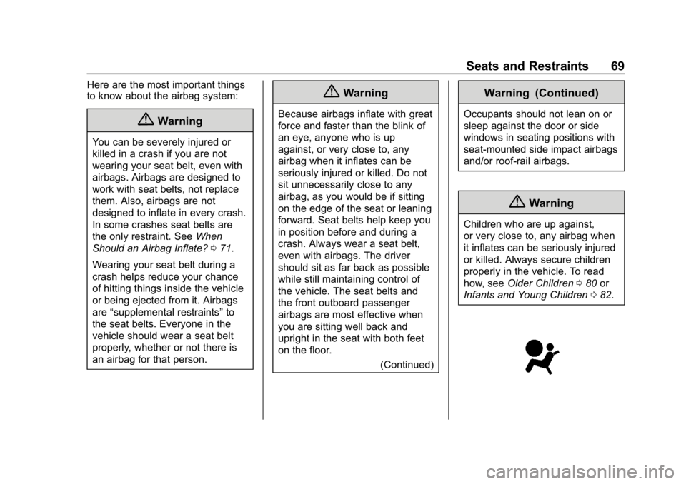BUICK ENCORE 2019  Owners Manual Buick Encore Owner Manual (GMNA-Localizing-U.S./Canada/Mexico-
12163005) - 2019 - crc - 9/17/18
Seats and Restraints 69
Here are the most important things
to know about the airbag system:
{Warning
You
