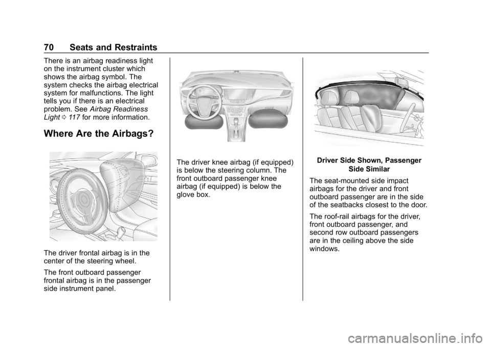BUICK ENCORE 2019 Owners Manual Buick Encore Owner Manual (GMNA-Localizing-U.S./Canada/Mexico-
12163005) - 2019 - crc - 9/17/18
70 Seats and Restraints
There is an airbag readiness light
on the instrument cluster which
shows the air BUICK ENCORE 2019 Owners Manual Buick Encore Owner Manual (GMNA-Localizing-U.S./Canada/Mexico-
12163005) - 2019 - crc - 9/17/18
70 Seats and Restraints
There is an airbag readiness light
on the instrument cluster which
shows the air