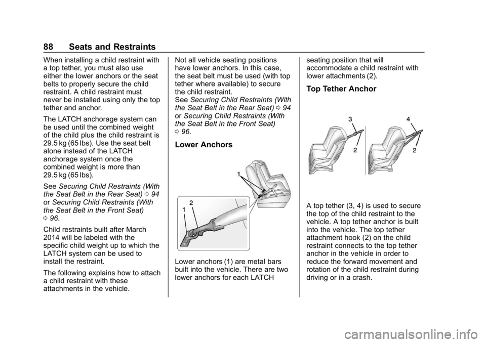 BUICK ENCORE 2019 Manual Online Buick Encore Owner Manual (GMNA-Localizing-U.S./Canada/Mexico-
12163005) - 2019 - crc - 9/17/18
88 Seats and Restraints
When installing a child restraint with
a top tether, you must also use
either th