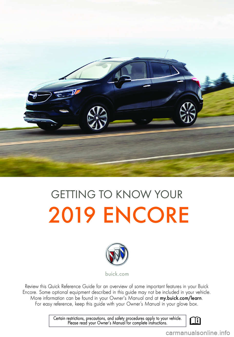 BUICK ENCORE 2019  Get To Know Guide 1
Review this Quick Reference Guide for an overview of some important features in your Buick  Encore. Some optional equipment described in this guide may not be included in your vehicle.  More informa