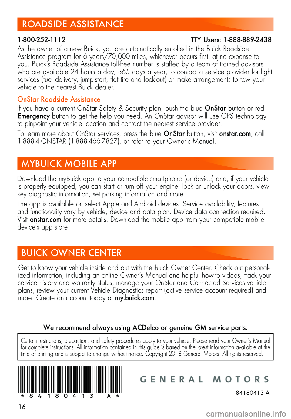 BUICK ENCORE 2019 Get To Know Guide 16
ROADSIDE ASSISTANCE
1-800-252-1112 T\
TY Users: 1-888-889-2438
As the owner of a new Buick, you are automatically enrolled in the Buick Roads BUICK ENCORE 2019 Get To Know Guide 16
ROADSIDE ASSISTANCE
1-800-252-1112 T\
TY Users: 1-888-889-2438
As the owner of a new Buick, you are automatically enrolled in the Buick Roads