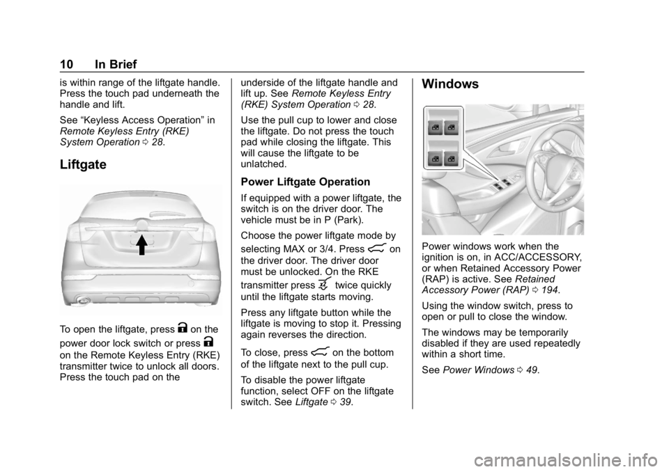 BUICK ENVISION 2019  Owners Manual Buick Envision Owner Manual (GMNA-Localizing-U.S./Canada/Mexico-
12032235) - 2019 - CRC - 6/27/18
10 In Brief
is within range of the liftgate handle.
Press the touch pad underneath the
handle and lift