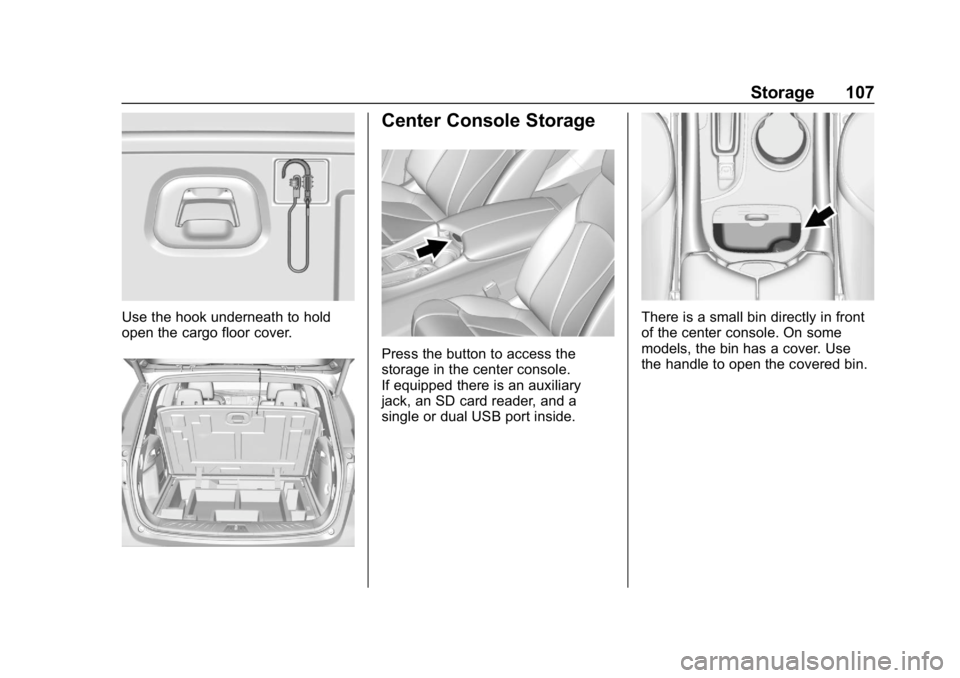 BUICK ENVISION 2019  Owners Manual Buick Envision Owner Manual (GMNA-Localizing-U.S./Canada/Mexico-
12032235) - 2019 - CRC - 6/27/18
Storage 107
Use the hook underneath to hold
open the cargo floor cover.
Center Console Storage
Press t