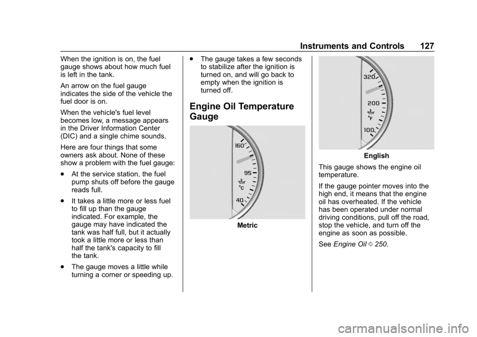 BUICK ENVISION 2019  Owners Manual Buick Envision Owner Manual (GMNA-Localizing-U.S./Canada/Mexico-
12032235) - 2019 - CRC - 6/27/18
Instruments and Controls 127
When the ignition is on, the fuel
gauge shows about how much fuel
is left