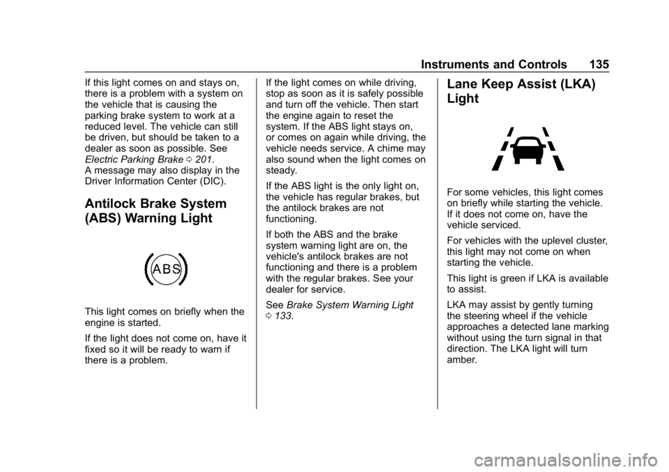 BUICK ENVISION 2019 Owners Manual Buick Envision Owner Manual (GMNA-Localizing-U.S./Canada/Mexico-
12032235) - 2019 - CRC - 6/27/18
Instruments and Controls 135
If this light comes on and stays on,
there is a problem with a system on
BUICK ENVISION 2019 Owners Manual Buick Envision Owner Manual (GMNA-Localizing-U.S./Canada/Mexico-
12032235) - 2019 - CRC - 6/27/18
Instruments and Controls 135
If this light comes on and stays on,
there is a problem with a system on