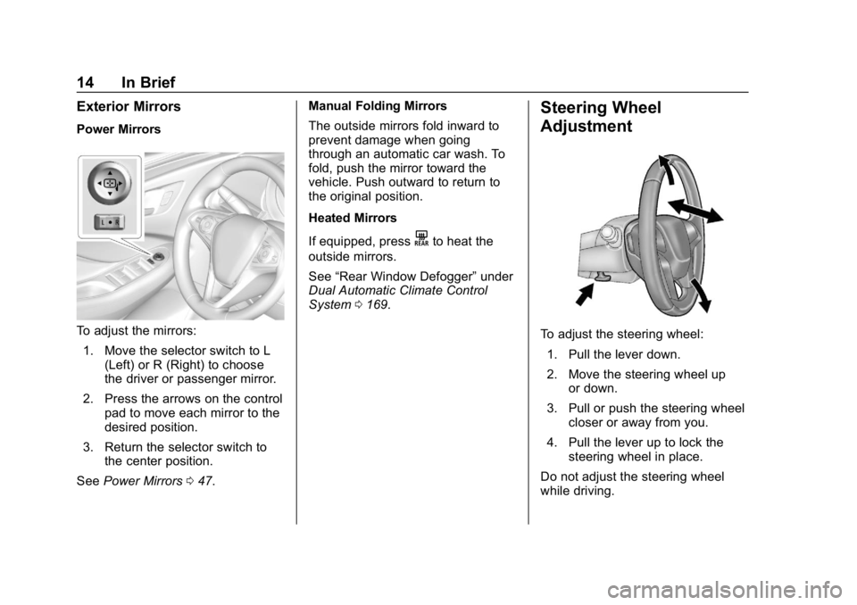 BUICK ENVISION 2019 Owners Manual Buick Envision Owner Manual (GMNA-Localizing-U.S./Canada/Mexico-
12032235) - 2019 - CRC - 6/27/18
14 In Brief
Exterior Mirrors
Power Mirrors
To adjust the mirrors:1. Move the selector switch to L (Lef BUICK ENVISION 2019 Owners Manual Buick Envision Owner Manual (GMNA-Localizing-U.S./Canada/Mexico-
12032235) - 2019 - CRC - 6/27/18
14 In Brief
Exterior Mirrors
Power Mirrors
To adjust the mirrors:1. Move the selector switch to L (Lef