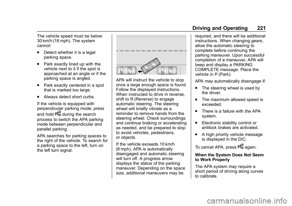 BUICK ENVISION 2019 Service Manual Buick Envision Owner Manual (GMNA-Localizing-U.S./Canada/Mexico-
12032235) - 2019 - CRC - 6/27/18
Driving and Operating 221
The vehicle speed must be below
30 km/h (18 mph). The system
cannot:
.Detect