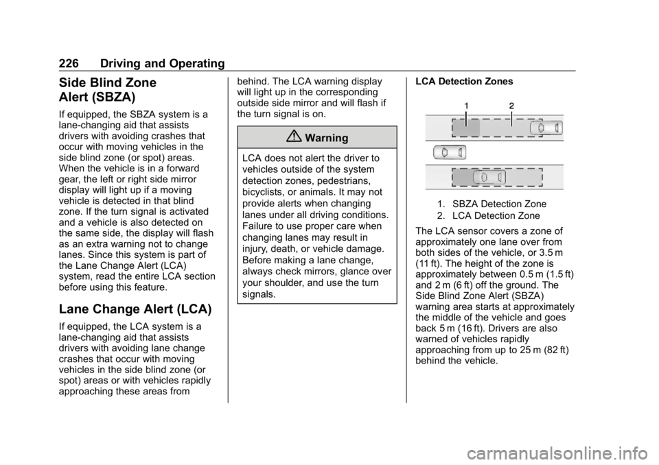 BUICK ENVISION 2019 User Guide Buick Envision Owner Manual (GMNA-Localizing-U.S./Canada/Mexico-
12032235) - 2019 - CRC - 6/27/18
226 Driving and Operating
Side Blind Zone
Alert (SBZA)
If equipped, the SBZA system is a
lane-changing