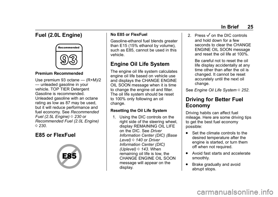 BUICK ENVISION 2019  Owners Manual Buick Envision Owner Manual (GMNA-Localizing-U.S./Canada/Mexico-
12032235) - 2019 - CRC - 6/27/18
In Brief 25
Fuel (2.0L Engine)
Premium Recommended
Use premium 93 octane—(R+M)/2
— unleaded gasoli