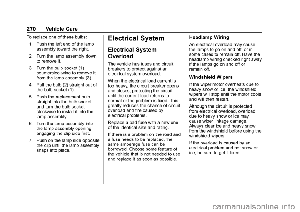 BUICK ENVISION 2019  Owners Manual Buick Envision Owner Manual (GMNA-Localizing-U.S./Canada/Mexico-
12032235) - 2019 - CRC - 6/27/18
270 Vehicle Care
To replace one of these bulbs:1. Push the left end of the lamp assembly toward the ri