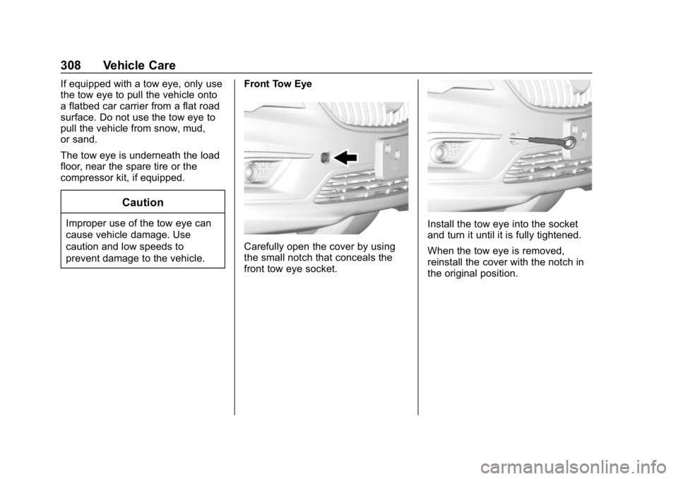BUICK ENVISION 2019 Service Manual Buick Envision Owner Manual (GMNA-Localizing-U.S./Canada/Mexico-
12032235) - 2019 - CRC - 6/27/18
308 Vehicle Care
If equipped with a tow eye, only use
the tow eye to pull the vehicle onto
a flatbed c BUICK ENVISION 2019 Service Manual Buick Envision Owner Manual (GMNA-Localizing-U.S./Canada/Mexico-
12032235) - 2019 - CRC - 6/27/18
308 Vehicle Care
If equipped with a tow eye, only use
the tow eye to pull the vehicle onto
a flatbed c