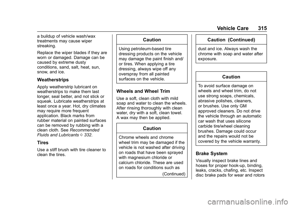 BUICK ENVISION 2019 Manual Online Buick Envision Owner Manual (GMNA-Localizing-U.S./Canada/Mexico-
12032235) - 2019 - CRC - 6/27/18
Vehicle Care 315
a buildup of vehicle wash/wax
treatments may cause wiper
streaking.
Replace the wiper