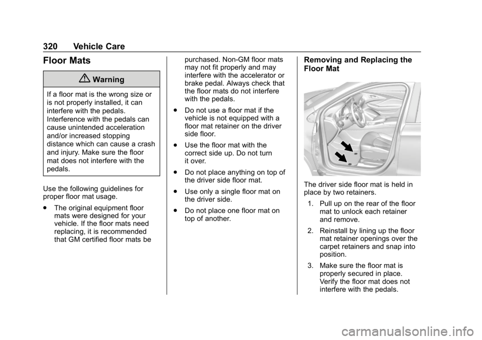 BUICK ENVISION 2019 Owners Manual Buick Envision Owner Manual (GMNA-Localizing-U.S./Canada/Mexico-
12032235) - 2019 - CRC - 6/27/18
320 Vehicle Care
Floor Mats
{Warning
If a floor mat is the wrong size or
is not properly installed, it BUICK ENVISION 2019 Owners Manual Buick Envision Owner Manual (GMNA-Localizing-U.S./Canada/Mexico-
12032235) - 2019 - CRC - 6/27/18
320 Vehicle Care
Floor Mats
{Warning
If a floor mat is the wrong size or
is not properly installed, it