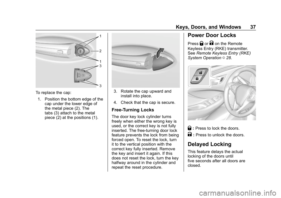 BUICK ENVISION 2019 Owners Manual Buick Envision Owner Manual (GMNA-Localizing-U.S./Canada/Mexico-
12032235) - 2019 - CRC - 6/27/18
Keys, Doors, and Windows 37
To replace the cap:1. Position the bottom edge of the cap under the lower BUICK ENVISION 2019 Owners Manual Buick Envision Owner Manual (GMNA-Localizing-U.S./Canada/Mexico-
12032235) - 2019 - CRC - 6/27/18
Keys, Doors, and Windows 37
To replace the cap:1. Position the bottom edge of the cap under the lower