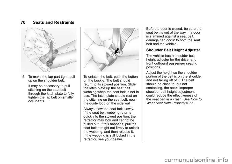 BUICK ENVISION 2019 Owners Manual Buick Envision Owner Manual (GMNA-Localizing-U.S./Canada/Mexico-
12032235) - 2019 - CRC - 6/27/18
70 Seats and Restraints
5. To make the lap part tight, pullup on the shoulder belt.
It may be necessar BUICK ENVISION 2019 Owners Manual Buick Envision Owner Manual (GMNA-Localizing-U.S./Canada/Mexico-
12032235) - 2019 - CRC - 6/27/18
70 Seats and Restraints
5. To make the lap part tight, pullup on the shoulder belt.
It may be necessar