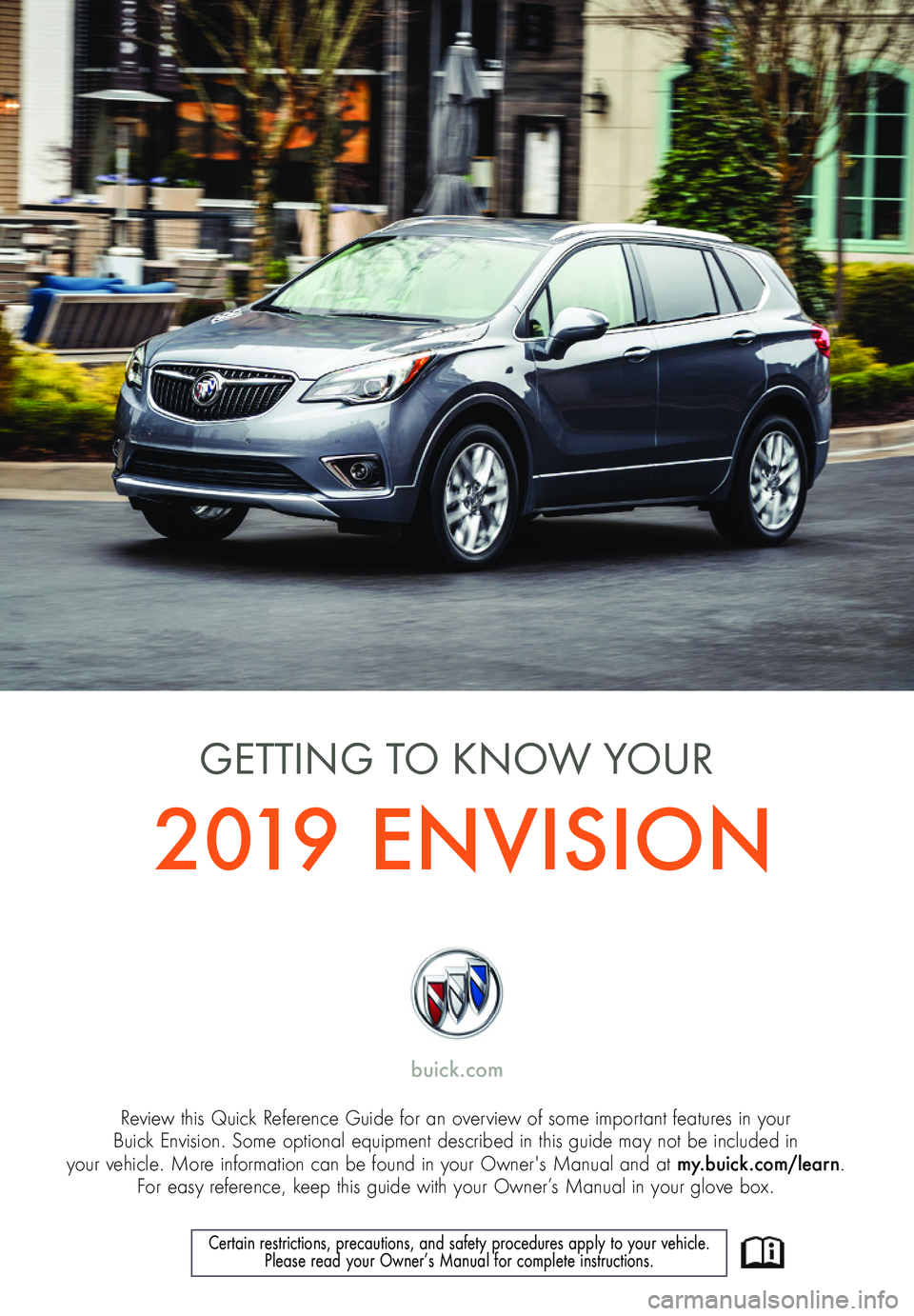 BUICK ENVISION 2019  Get To Know Guide 1
Review this Quick Reference Guide for an overview of some important features in your  Buick Envision. Some optional equipment described in this guide may not be included in  your vehicle. More infor