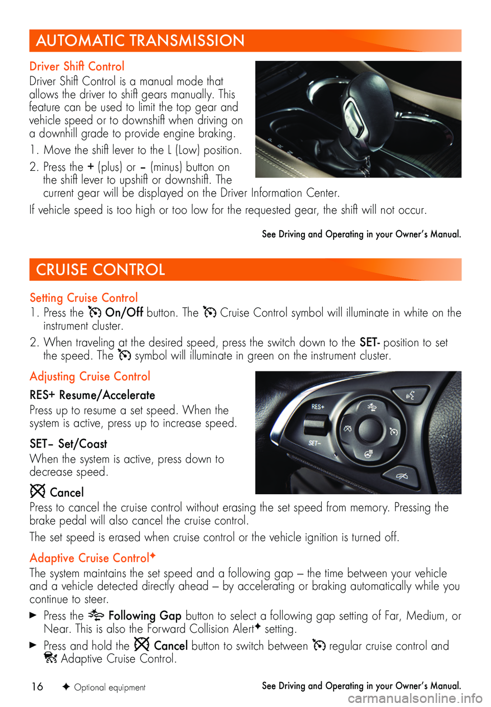 BUICK ENVISION 2019 Get To Know Guide 16F Optional equipment
CRUISE CONTROL
Setting Cruise Control
1. Press the On/Off button. The Cruise Control symbol will illuminate in white on the instrument cluster.
2. When traveling at the desire BUICK ENVISION 2019 Get To Know Guide 16F Optional equipment
CRUISE CONTROL
Setting Cruise Control
1. Press the On/Off button. The Cruise Control symbol will illuminate in white on the instrument cluster.
2. When traveling at the desire