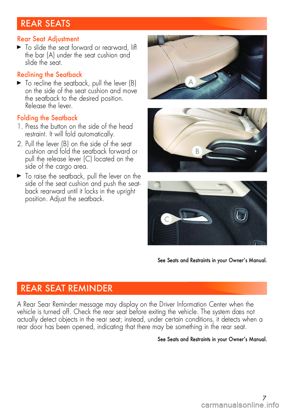 BUICK ENVISION 2019  Get To Know Guide 7
Rear Seat Adjustment
 To slide the seat forward or rearward, lift the bar (A) under the seat cushion and slide the seat.
Reclining the Seatback
 To recline the seatback, pull the lever (B) on the s