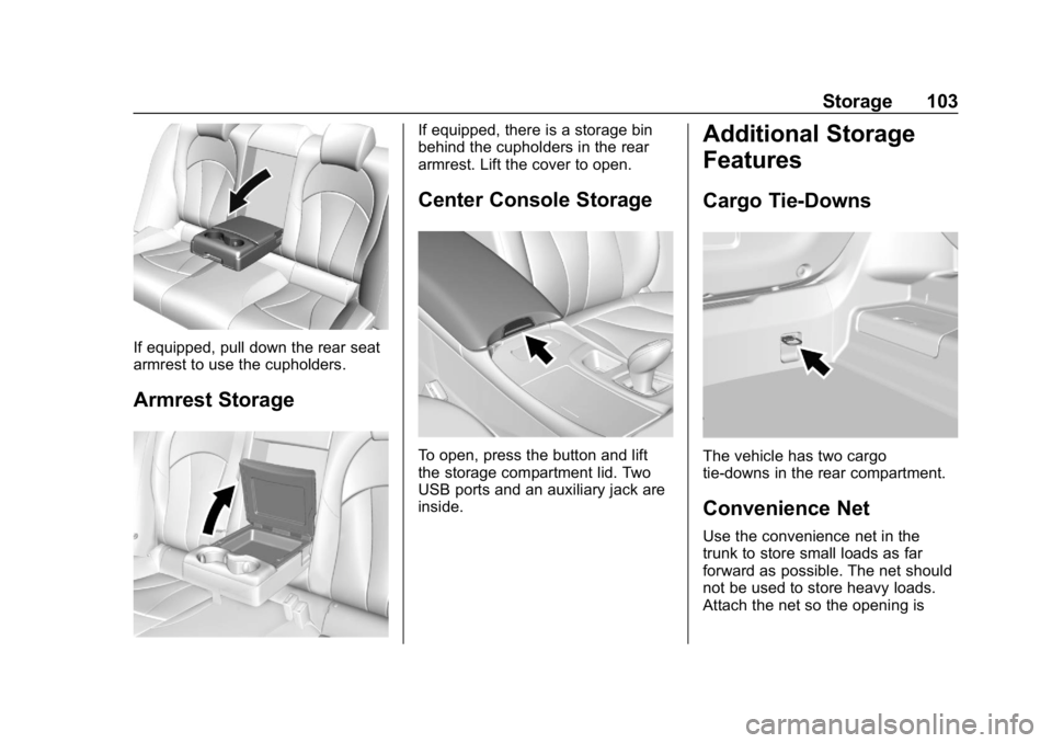 BUICK LACROSSE 2019 Owners Manual Buick LaCrosse Owner Manual (GMNA-Localizing-U.S./Canada-12032549) -
2019 - crc - 8/20/18
Storage 103
If equipped, pull down the rear seat
armrest to use the cupholders.
Armrest Storage
If equipped, t BUICK LACROSSE 2019 Owners Manual Buick LaCrosse Owner Manual (GMNA-Localizing-U.S./Canada-12032549) -
2019 - crc - 8/20/18
Storage 103
If equipped, pull down the rear seat
armrest to use the cupholders.
Armrest Storage
If equipped, t