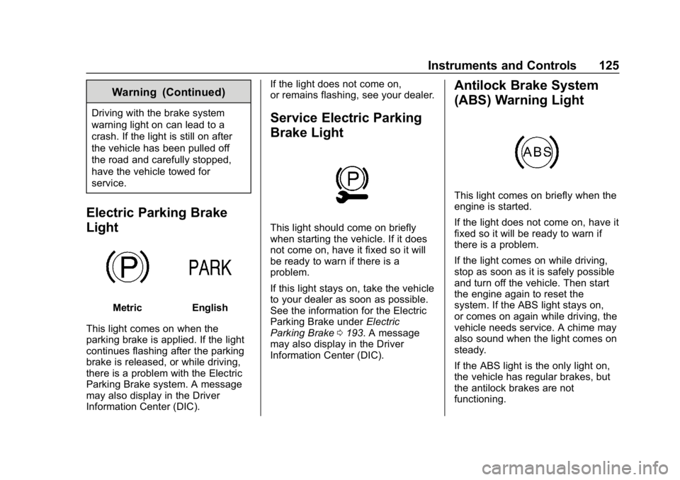 BUICK LACROSSE 2019  Owners Manual Buick LaCrosse Owner Manual (GMNA-Localizing-U.S./Canada-12032549) -
2019 - crc - 8/20/18
Instruments and Controls 125
Warning (Continued)
Driving with the brake system
warning light on can lead to a
