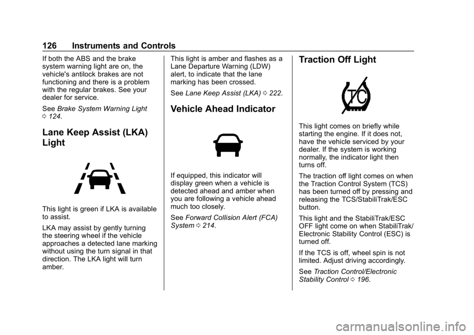 BUICK LACROSSE 2019 Owners Manual Buick LaCrosse Owner Manual (GMNA-Localizing-U.S./Canada-12032549) -
2019 - crc - 8/20/18
126 Instruments and Controls
If both the ABS and the brake
system warning light are on, the
vehicle's anti BUICK LACROSSE 2019 Owners Manual Buick LaCrosse Owner Manual (GMNA-Localizing-U.S./Canada-12032549) -
2019 - crc - 8/20/18
126 Instruments and Controls
If both the ABS and the brake
system warning light are on, the
vehicle's anti