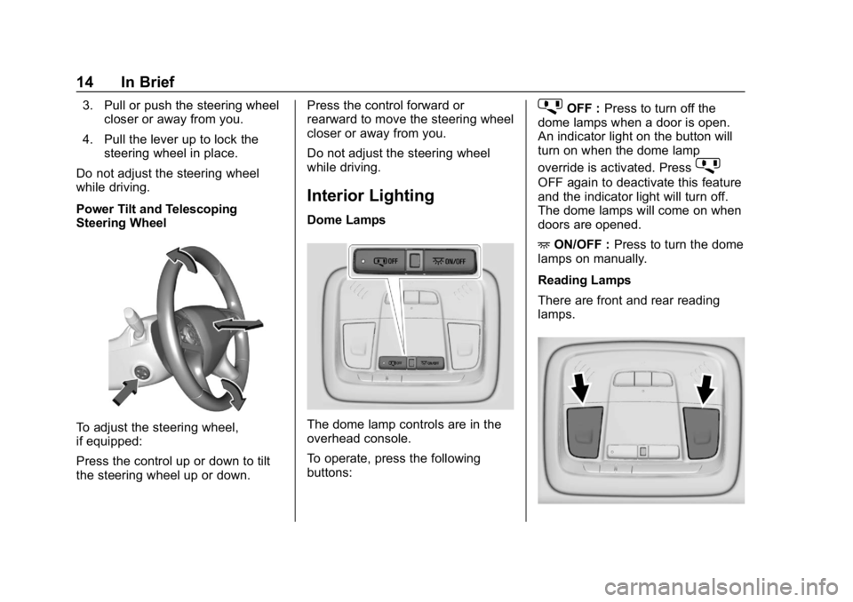 BUICK LACROSSE 2019  Owners Manual Buick LaCrosse Owner Manual (GMNA-Localizing-U.S./Canada-12032549) -
2019 - crc - 8/20/18
14 In Brief
3. Pull or push the steering wheelcloser or away from you.
4. Pull the lever up to lock the steeri