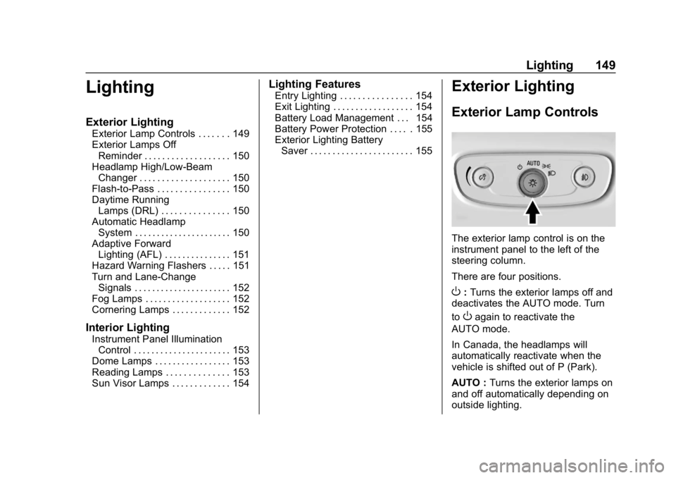 BUICK LACROSSE 2019  Owners Manual Buick LaCrosse Owner Manual (GMNA-Localizing-U.S./Canada-12032549) -
2019 - crc - 8/20/18
Lighting 149
Lighting
Exterior Lighting
Exterior Lamp Controls . . . . . . . 149
Exterior Lamps OffReminder . 