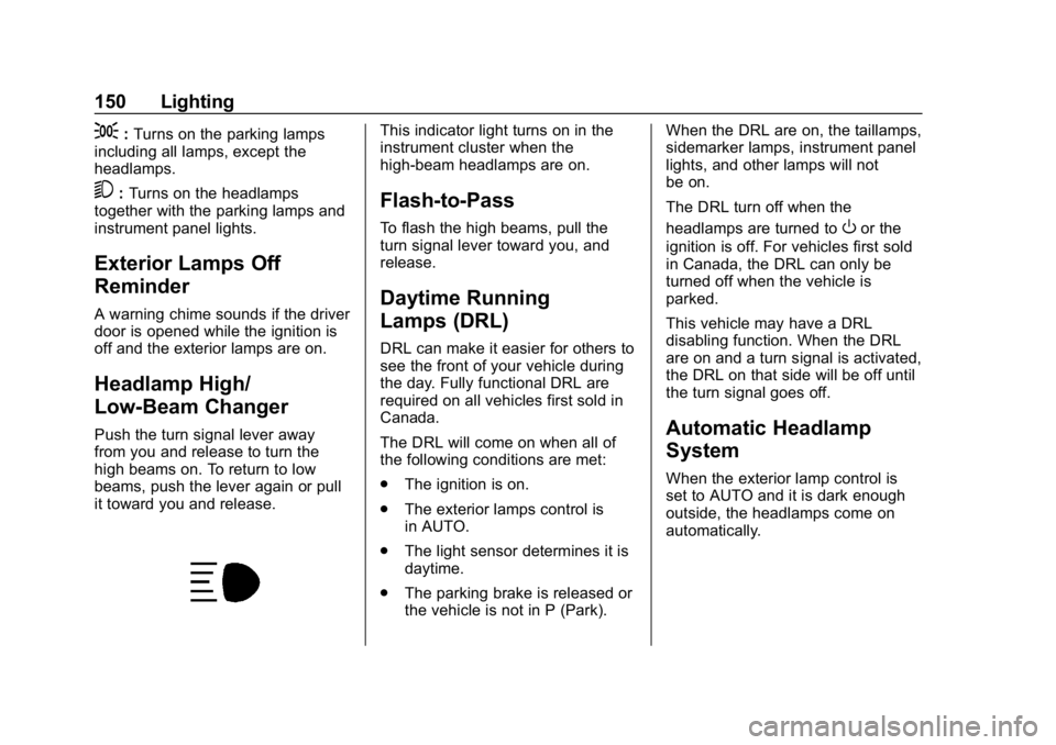 BUICK LACROSSE 2019  Owners Manual Buick LaCrosse Owner Manual (GMNA-Localizing-U.S./Canada-12032549) -
2019 - crc - 8/20/18
150 Lighting
;:Turns on the parking lamps
including all lamps, except the
headlamps.
5: Turns on the headlamps