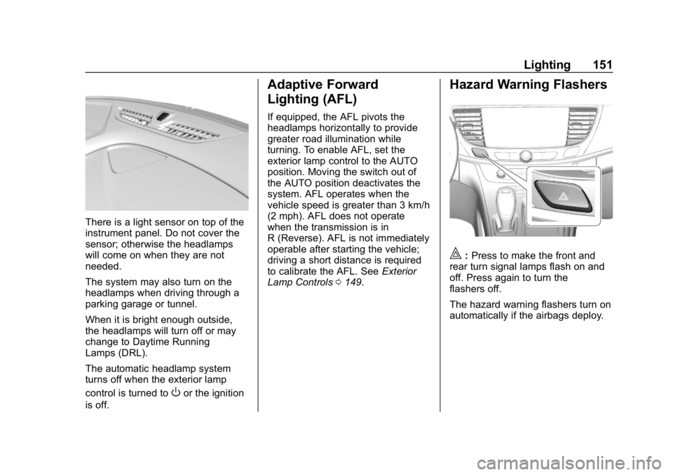 BUICK LACROSSE 2019  Owners Manual Buick LaCrosse Owner Manual (GMNA-Localizing-U.S./Canada-12032549) -
2019 - crc - 8/20/18
Lighting 151
There is a light sensor on top of the
instrument panel. Do not cover the
sensor; otherwise the he