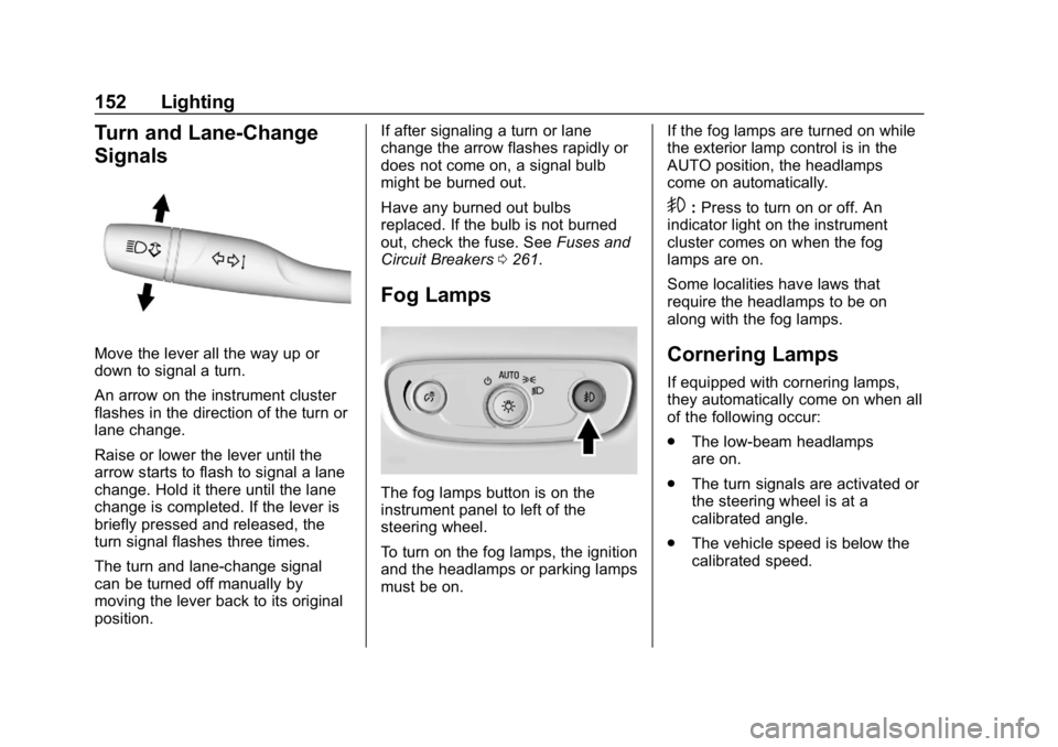 BUICK LACROSSE 2019 Owners Manual Buick LaCrosse Owner Manual (GMNA-Localizing-U.S./Canada-12032549) -
2019 - crc - 8/20/18
152 Lighting
Turn and Lane-Change
Signals
Move the lever all the way up or
down to signal a turn.
An arrow on BUICK LACROSSE 2019 Owners Manual Buick LaCrosse Owner Manual (GMNA-Localizing-U.S./Canada-12032549) -
2019 - crc - 8/20/18
152 Lighting
Turn and Lane-Change
Signals
Move the lever all the way up or
down to signal a turn.
An arrow on