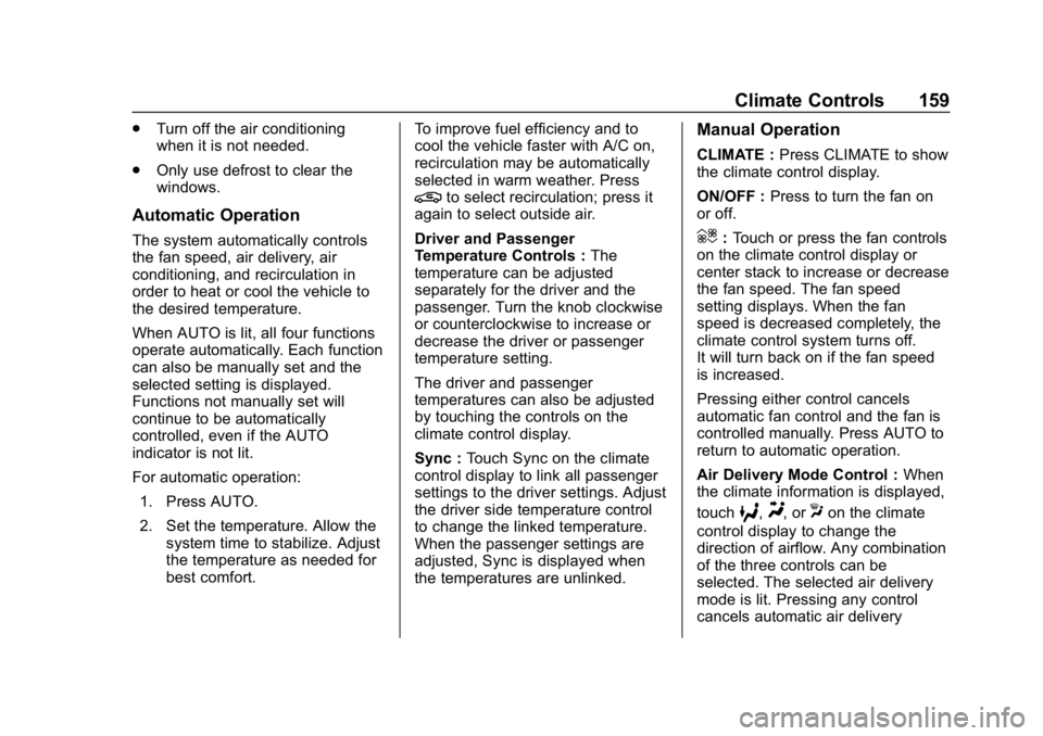 BUICK LACROSSE 2019 Owners Manual Buick LaCrosse Owner Manual (GMNA-Localizing-U.S./Canada-12032549) -
2019 - crc - 8/20/18
Climate Controls 159
.Turn off the air conditioning
when it is not needed.
. Only use defrost to clear the
win BUICK LACROSSE 2019 Owners Manual Buick LaCrosse Owner Manual (GMNA-Localizing-U.S./Canada-12032549) -
2019 - crc - 8/20/18
Climate Controls 159
.Turn off the air conditioning
when it is not needed.
. Only use defrost to clear the
win
