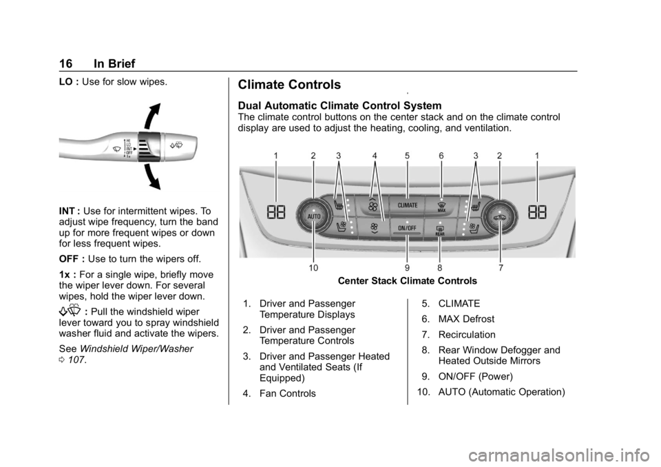 BUICK LACROSSE 2019  Owners Manual Buick LaCrosse Owner Manual (GMNA-Localizing-U.S./Canada-12032549) -
2019 - crc - 8/20/18
16 In Brief
LO :Use for slow wipes.
INT : Use for intermittent wipes. To
adjust wipe frequency, turn the band
