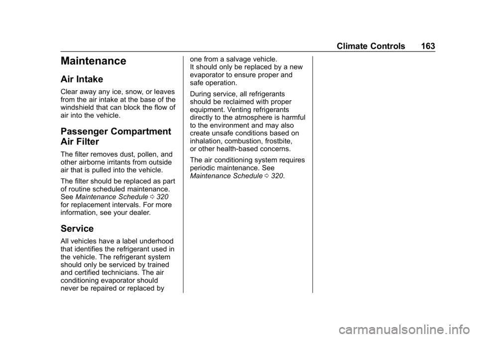 BUICK LACROSSE 2019  Owners Manual Buick LaCrosse Owner Manual (GMNA-Localizing-U.S./Canada-12032549) -
2019 - crc - 8/20/18
Climate Controls 163
Maintenance
Air Intake
Clear away any ice, snow, or leaves
from the air intake at the bas