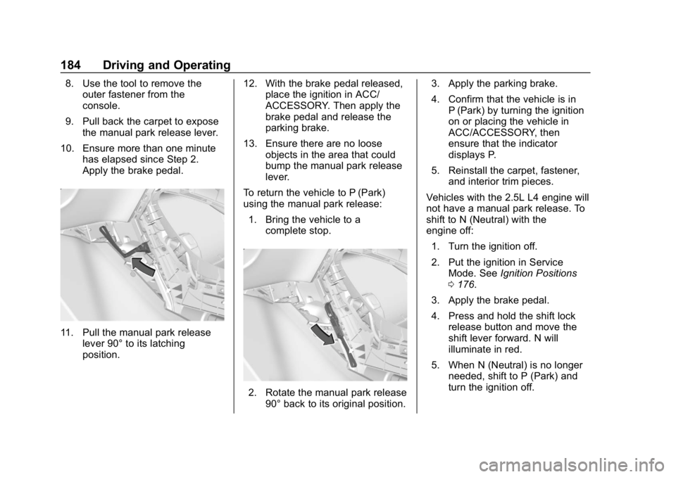BUICK LACROSSE 2019 Owners Manual Buick LaCrosse Owner Manual (GMNA-Localizing-U.S./Canada-12032549) -
2019 - crc - 8/20/18
184 Driving and Operating
8. Use the tool to remove theouter fastener from the
console.
9. Pull back the carpe BUICK LACROSSE 2019 Owners Manual Buick LaCrosse Owner Manual (GMNA-Localizing-U.S./Canada-12032549) -
2019 - crc - 8/20/18
184 Driving and Operating
8. Use the tool to remove theouter fastener from the
console.
9. Pull back the carpe