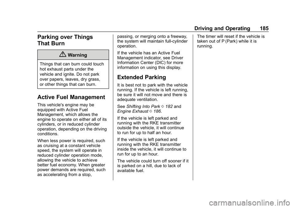 BUICK LACROSSE 2019  Owners Manual Buick LaCrosse Owner Manual (GMNA-Localizing-U.S./Canada-12032549) -
2019 - crc - 8/20/18
Driving and Operating 185
Parking over Things
That Burn
{Warning
Things that can burn could touch
hot exhaust 