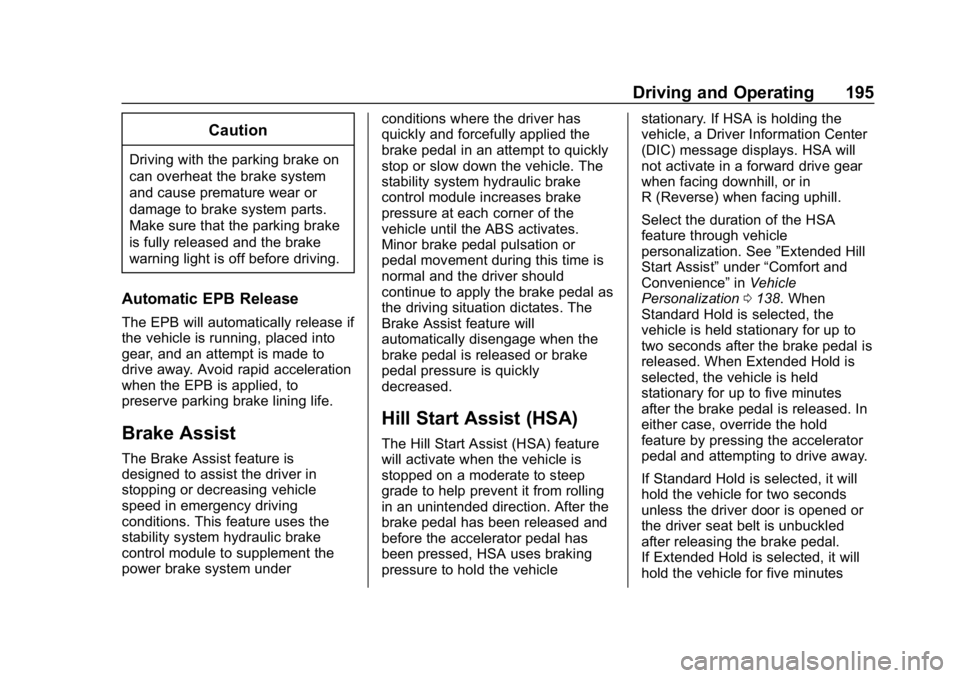 BUICK LACROSSE 2019 Owners Manual Buick LaCrosse Owner Manual (GMNA-Localizing-U.S./Canada-12032549) -
2019 - crc - 8/20/18
Driving and Operating 195
Caution
Driving with the parking brake on
can overheat the brake system
and cause pr BUICK LACROSSE 2019 Owners Manual Buick LaCrosse Owner Manual (GMNA-Localizing-U.S./Canada-12032549) -
2019 - crc - 8/20/18
Driving and Operating 195
Caution
Driving with the parking brake on
can overheat the brake system
and cause pr