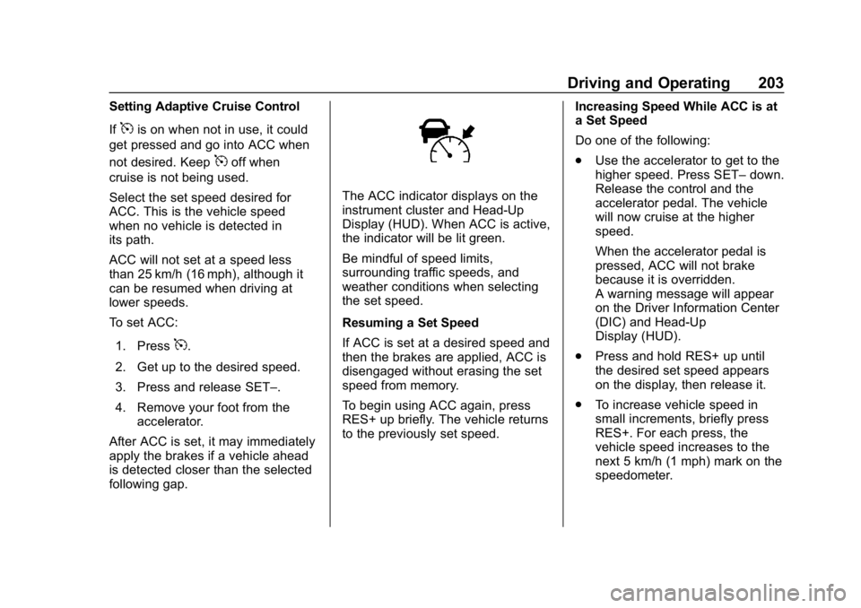 BUICK LACROSSE 2019 Owners Manual Buick LaCrosse Owner Manual (GMNA-Localizing-U.S./Canada-12032549) -
2019 - crc - 8/20/18
Driving and Operating 203
Setting Adaptive Cruise Control
If
5is on when not in use, it could
get pressed and BUICK LACROSSE 2019 Owners Manual Buick LaCrosse Owner Manual (GMNA-Localizing-U.S./Canada-12032549) -
2019 - crc - 8/20/18
Driving and Operating 203
Setting Adaptive Cruise Control
If
5is on when not in use, it could
get pressed and