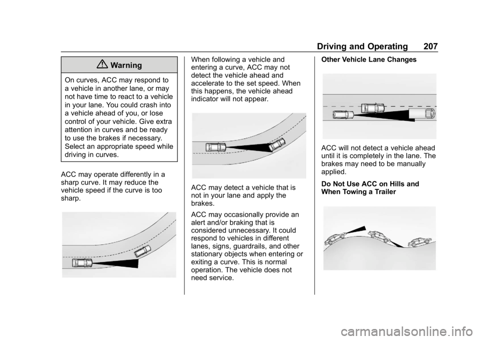 BUICK LACROSSE 2019 Owners Manual Buick LaCrosse Owner Manual (GMNA-Localizing-U.S./Canada-12032549) -
2019 - crc - 8/20/18
Driving and Operating 207
{Warning
On curves, ACC may respond to
a vehicle in another lane, or may
not have ti BUICK LACROSSE 2019 Owners Manual Buick LaCrosse Owner Manual (GMNA-Localizing-U.S./Canada-12032549) -
2019 - crc - 8/20/18
Driving and Operating 207
{Warning
On curves, ACC may respond to
a vehicle in another lane, or may
not have ti
