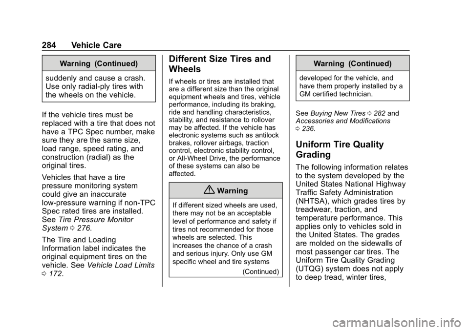 BUICK LACROSSE 2019 Owners Manual Buick LaCrosse Owner Manual (GMNA-Localizing-U.S./Canada-12032549) -
2019 - crc - 8/20/18
284 Vehicle Care
Warning (Continued)
suddenly and cause a crash.
Use only radial-ply tires with
the wheels on BUICK LACROSSE 2019 Owners Manual Buick LaCrosse Owner Manual (GMNA-Localizing-U.S./Canada-12032549) -
2019 - crc - 8/20/18
284 Vehicle Care
Warning (Continued)
suddenly and cause a crash.
Use only radial-ply tires with
the wheels on