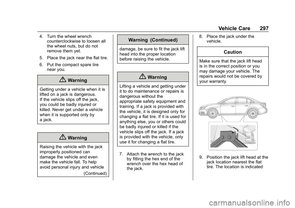 BUICK LACROSSE 2019 Owners Manual Buick LaCrosse Owner Manual (GMNA-Localizing-U.S./Canada-12032549) -
2019 - crc - 8/20/18
Vehicle Care 297
4. Turn the wheel wrenchcounterclockwise to loosen all
the wheel nuts, but do not
remove them BUICK LACROSSE 2019 Owners Manual Buick LaCrosse Owner Manual (GMNA-Localizing-U.S./Canada-12032549) -
2019 - crc - 8/20/18
Vehicle Care 297
4. Turn the wheel wrenchcounterclockwise to loosen all
the wheel nuts, but do not
remove them