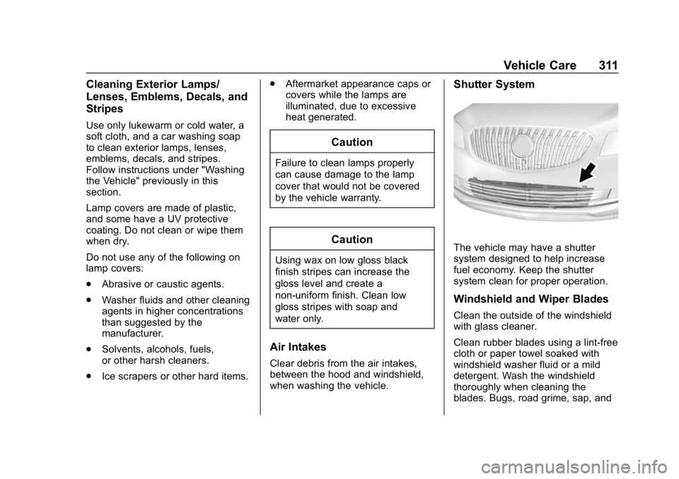 BUICK LACROSSE 2019 Owners Manual Buick LaCrosse Owner Manual (GMNA-Localizing-U.S./Canada-12032549) -
2019 - crc - 8/20/18
Vehicle Care 311
Cleaning Exterior Lamps/
Lenses, Emblems, Decals, and
Stripes
Use only lukewarm or cold water BUICK LACROSSE 2019 Owners Manual Buick LaCrosse Owner Manual (GMNA-Localizing-U.S./Canada-12032549) -
2019 - crc - 8/20/18
Vehicle Care 311
Cleaning Exterior Lamps/
Lenses, Emblems, Decals, and
Stripes
Use only lukewarm or cold water