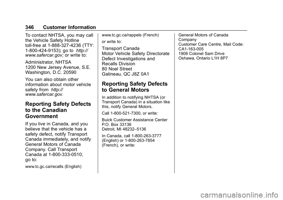 BUICK LACROSSE 2019 Owners Manual Buick LaCrosse Owner Manual (GMNA-Localizing-U.S./Canada-12032549) -
2019 - crc - 8/20/18
346 Customer Information
To contact NHTSA, you may call
the Vehicle Safety Hotline
toll-free at 1-888-327-4236 BUICK LACROSSE 2019 Owners Manual Buick LaCrosse Owner Manual (GMNA-Localizing-U.S./Canada-12032549) -
2019 - crc - 8/20/18
346 Customer Information
To contact NHTSA, you may call
the Vehicle Safety Hotline
toll-free at 1-888-327-4236