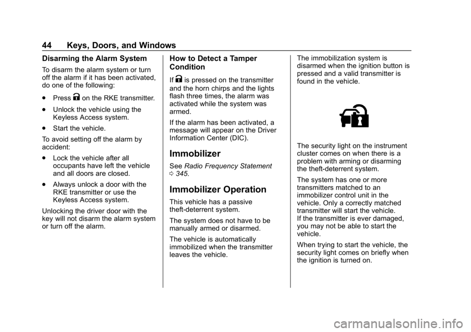 BUICK LACROSSE 2019 Service Manual Buick LaCrosse Owner Manual (GMNA-Localizing-U.S./Canada-12032549) -
2019 - crc - 8/20/18
44 Keys, Doors, and Windows
Disarming the Alarm System
To disarm the alarm system or turn
off the alarm if it 