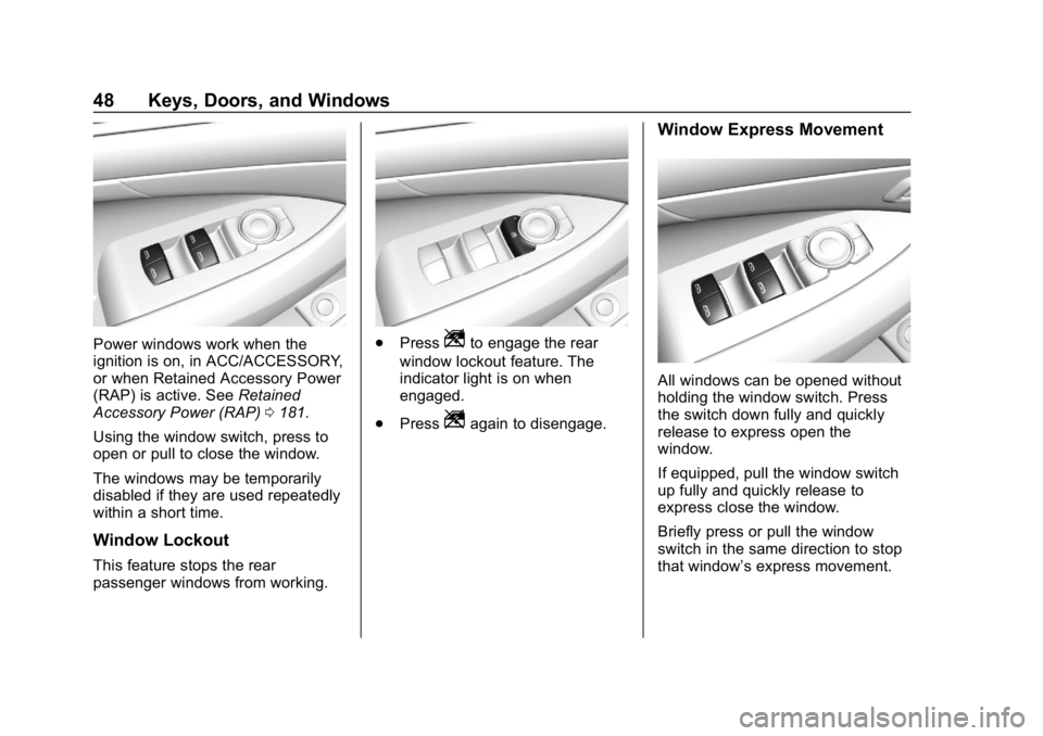 BUICK LACROSSE 2019 Service Manual Buick LaCrosse Owner Manual (GMNA-Localizing-U.S./Canada-12032549) -
2019 - crc - 8/20/18
48 Keys, Doors, and Windows
Power windows work when the
ignition is on, in ACC/ACCESSORY,
or when Retained Acc