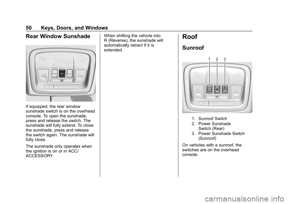 BUICK LACROSSE 2019 Workshop Manual Buick LaCrosse Owner Manual (GMNA-Localizing-U.S./Canada-12032549) -
2019 - crc - 8/20/18
50 Keys, Doors, and Windows
Rear Window Sunshade
If equipped, the rear window
sunshade switch is on the overhe BUICK LACROSSE 2019 Workshop Manual Buick LaCrosse Owner Manual (GMNA-Localizing-U.S./Canada-12032549) -
2019 - crc - 8/20/18
50 Keys, Doors, and Windows
Rear Window Sunshade
If equipped, the rear window
sunshade switch is on the overhe