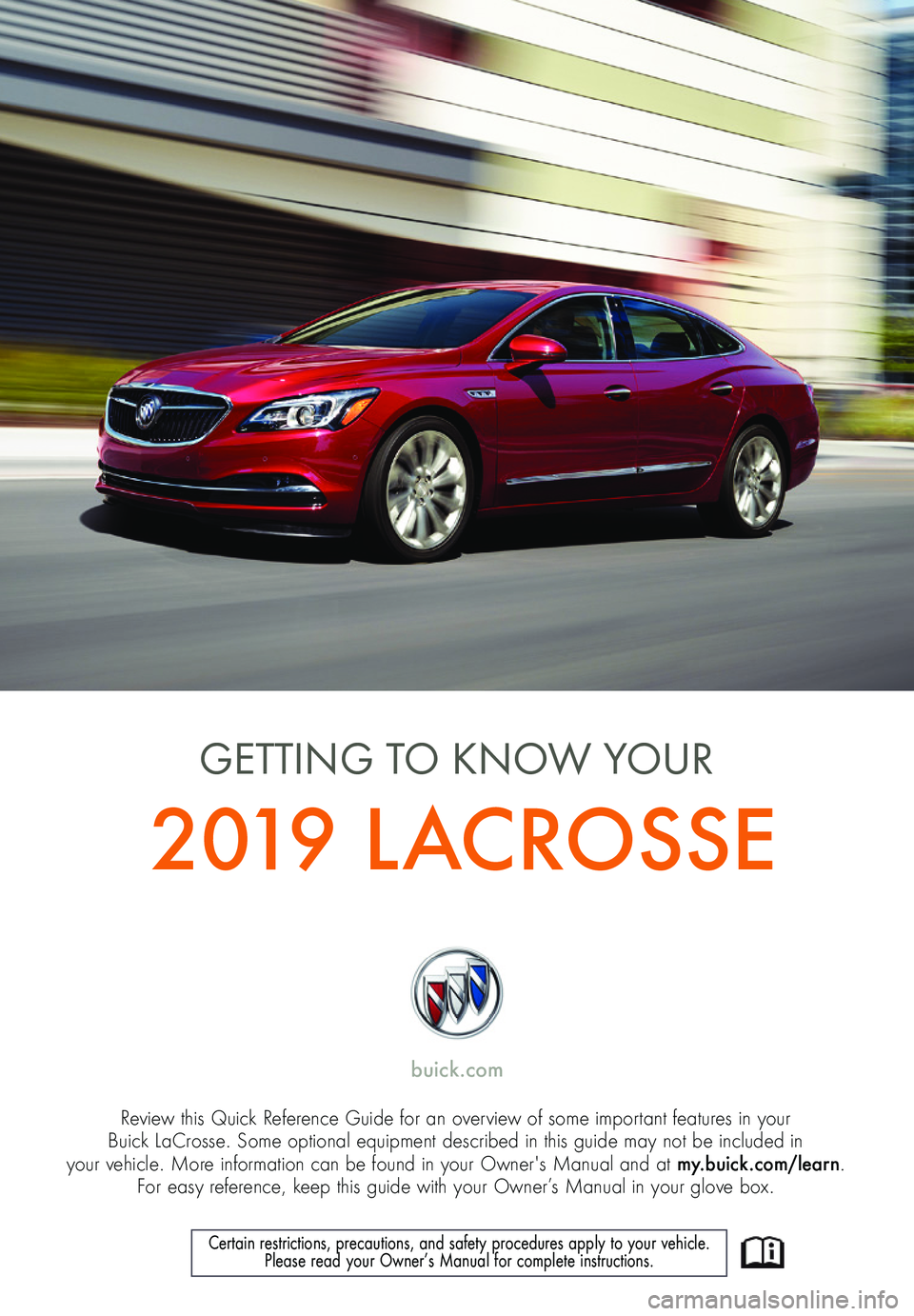 BUICK LACROSSE 2019  Get To Know Guide 1
Review this Quick Reference Guide for an overview of some important features in your  Buick LaCrosse. Some optional equipment described in this guide may not be included in  your vehicle. More infor