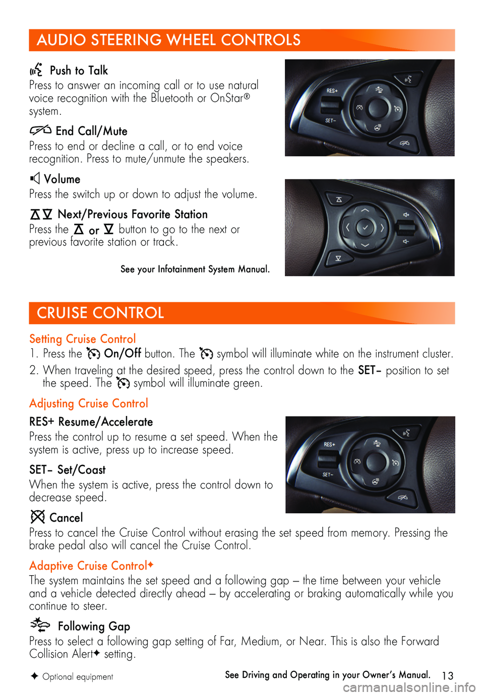 BUICK LACROSSE 2019 Get To Know Guide 13
Setting Cruise Control
1. Press the On/Off button. The symbol will illuminate white on the instrument cluster.
2. When traveling at the desired speed, press the control down to the SET– posit BUICK LACROSSE 2019 Get To Know Guide 13
Setting Cruise Control
1. Press the On/Off button. The symbol will illuminate white on the instrument cluster.
2. When traveling at the desired speed, press the control down to the SET– posit